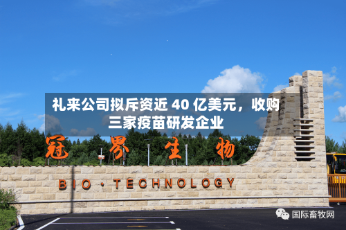 礼来公司拟斥资近 40 亿美元，收购三家疫苗研发企业-第3张图片
