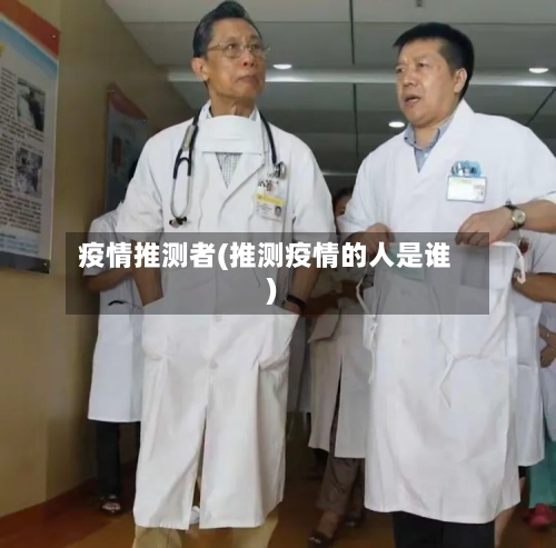 疫情推测者(推测疫情的人是谁)