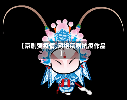 【京剧赞疫情,网络京剧抗疫作品】-第2张图片