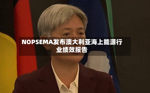 NOPSEMA发布澳大利亚海上能源行业绩效报告