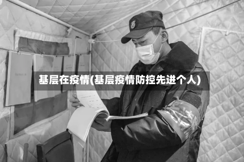 基层在疫情(基层疫情防控先进个人)-第3张图片