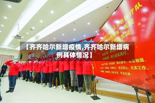 【齐齐哈尔新增疫情,齐齐哈尔新增病例具体情况】-第3张图片
