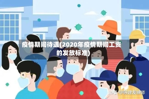 疫情期间待遇(2020年疫情期间工资的发放标准)-第3张图片