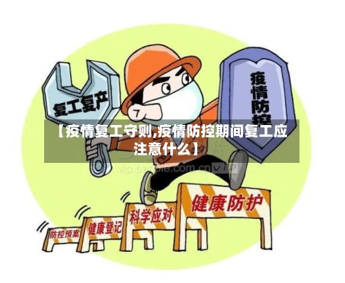 【疫情复工守则,疫情防控期间复工应注意什么】
