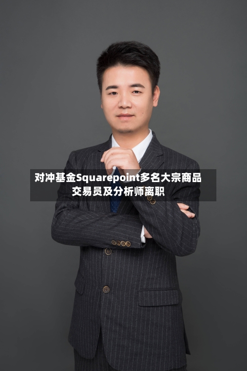 对冲基金Squarepoint多名大宗商品交易员及分析师离职