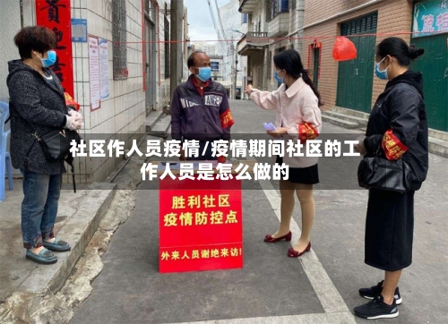 社区作人员疫情/疫情期间社区的工作人员是怎么做的-第2张图片