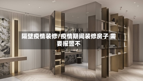 隔壁疫情装修/疫情期间装修房子 需要报警不