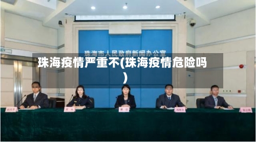 珠海疫情严重不(珠海疫情危险吗)-第2张图片
