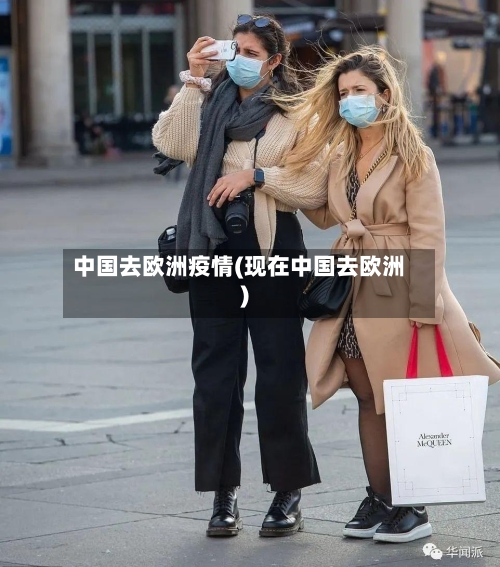 中国去欧洲疫情(现在中国去欧洲)
