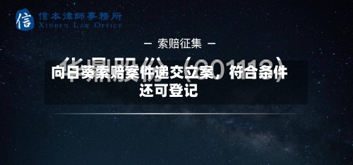 向日葵索赔案件递交立案，符合条件还可登记