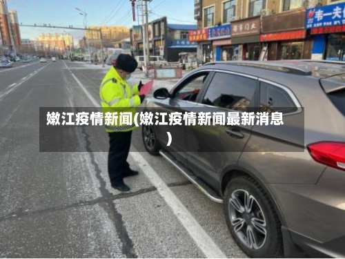 嫩江疫情新闻(嫩江疫情新闻最新消息)