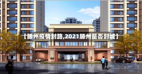 【滕州疫情封路,2021滕州是否封城】-第3张图片