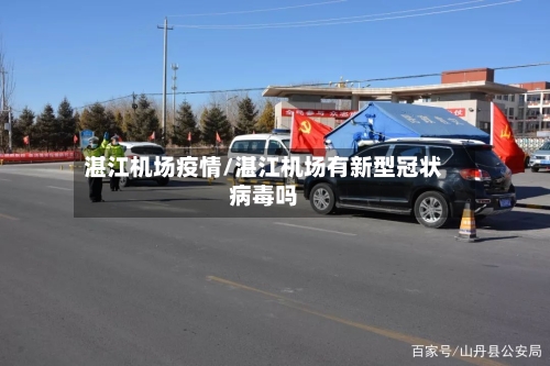 湛江机场疫情/湛江机场有新型冠状病毒吗-第3张图片