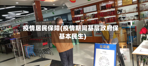 疫情居民保障(疫情期间基层政府保基本民生)
