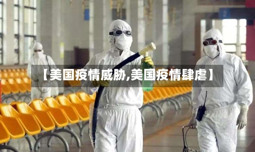 【美国疫情威胁,美国疫情肆虐】