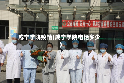 咸宁学院疫情(咸宁学院电话多少)