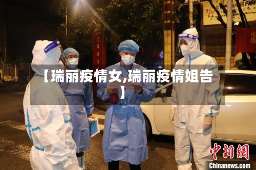 【瑞丽疫情女,瑞丽疫情姐告】