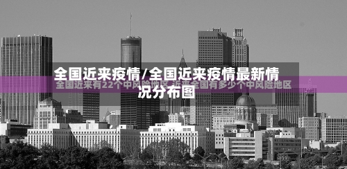 全国近来疫情/全国近来疫情最新情况分布图-第2张图片