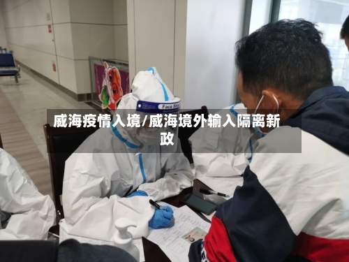 威海疫情入境/威海境外输入隔离新政