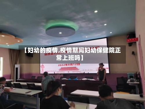 【妇幼的疫情,疫情期间妇幼保健院正常上班吗】-第2张图片