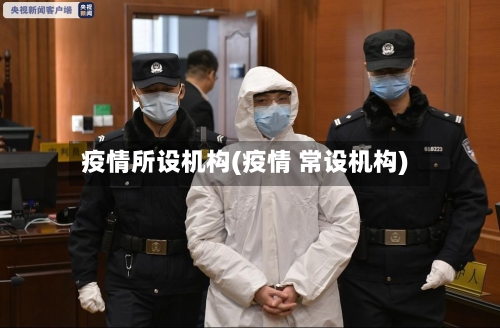 疫情所设机构(疫情 常设机构)