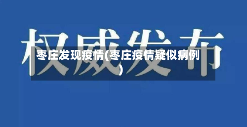 枣庄发现疫情(枣庄疫情疑似病例)