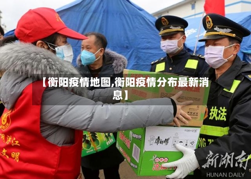 【衡阳疫情地图,衡阳疫情分布最新消息】-第2张图片