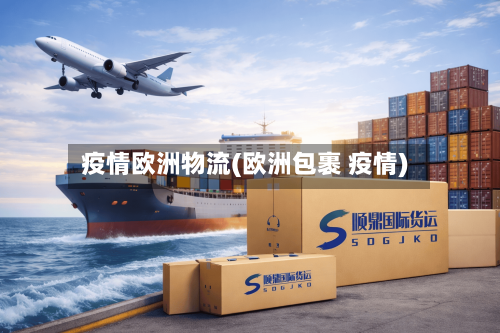 疫情欧洲物流(欧洲包裹 疫情)-第2张图片