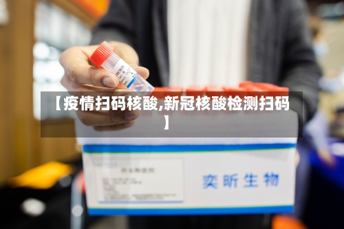 【疫情扫码核酸,新冠核酸检测扫码】-第2张图片