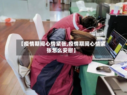 【疫情期间心情紧张,疫情期间心情紧张怎么安慰】-第2张图片