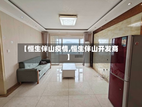 【恒生伴山疫情,恒生伴山开发商】-第2张图片