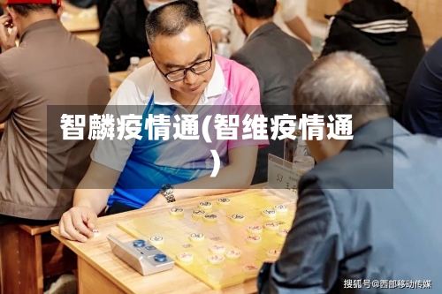 智麟疫情通(智维疫情通)