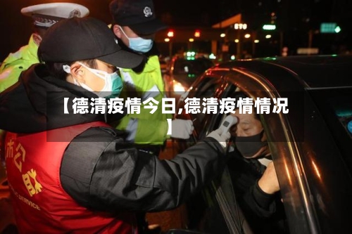 【德清疫情今日,德清疫情情况】-第3张图片