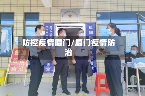防控疫情厦门/厦门疫情防治