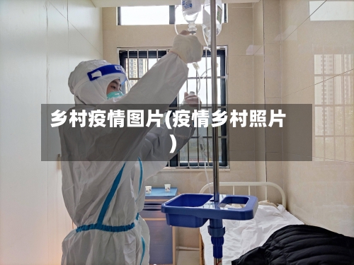 乡村疫情图片(疫情乡村照片)-第2张图片