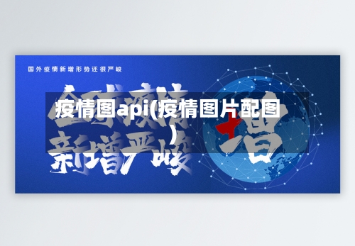 疫情图api(疫情图片配图)