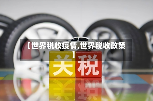【世界税收疫情,世界税收政策】-第3张图片
