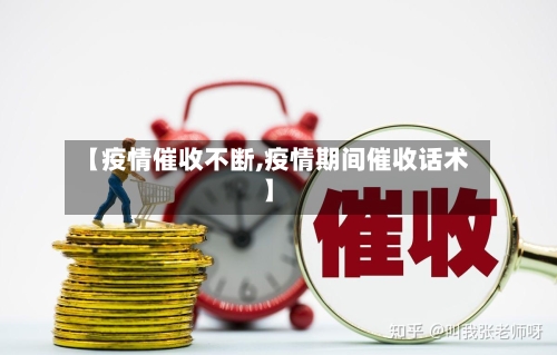 【疫情催收不断,疫情期间催收话术】