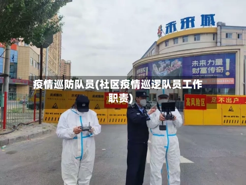 疫情巡防队员(社区疫情巡逻队员工作职责)-第3张图片