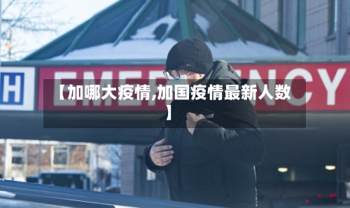 【加哪大疫情,加国疫情最新人数】-第2张图片