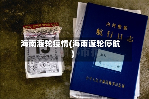 海南渡轮疫情(海南渡轮停航)-第3张图片