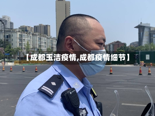 【成都玉洁疫情,成都疫情细节】