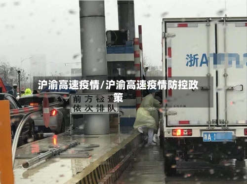 沪渝高速疫情/沪渝高速疫情防控政策