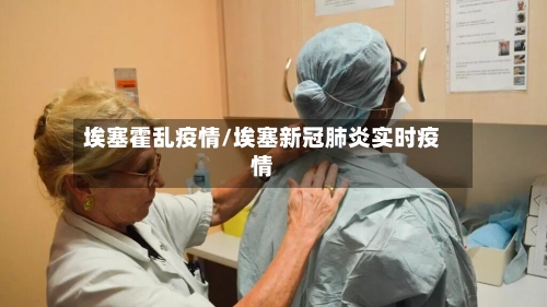 埃塞霍乱疫情/埃塞新冠肺炎实时疫情