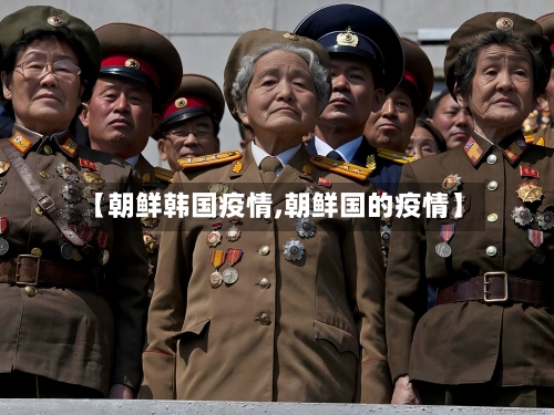【朝鲜韩国疫情,朝鲜国的疫情】-第2张图片