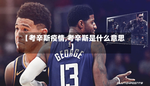 【考辛斯疫情,考辛斯是什么意思】-第2张图片