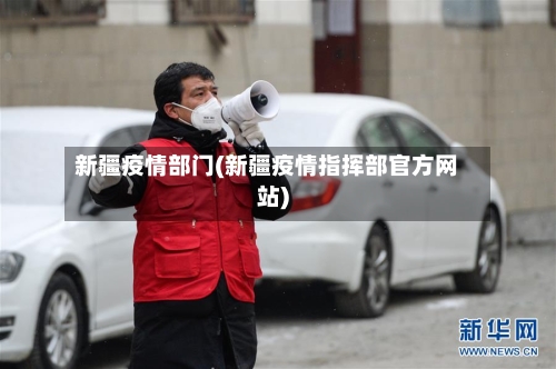 新疆疫情部门(新疆疫情指挥部官方网站)-第3张图片