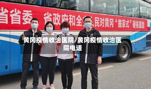 黄冈疫情收治医院/黄冈疫情收治医院电话