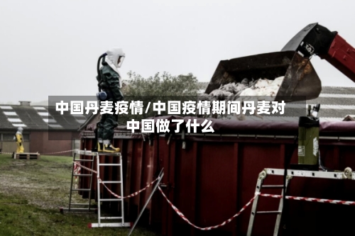 中国丹麦疫情/中国疫情期间丹麦对中国做了什么-第2张图片