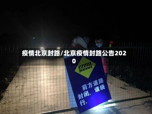 疫情北京封路/北京疫情封路公告2020